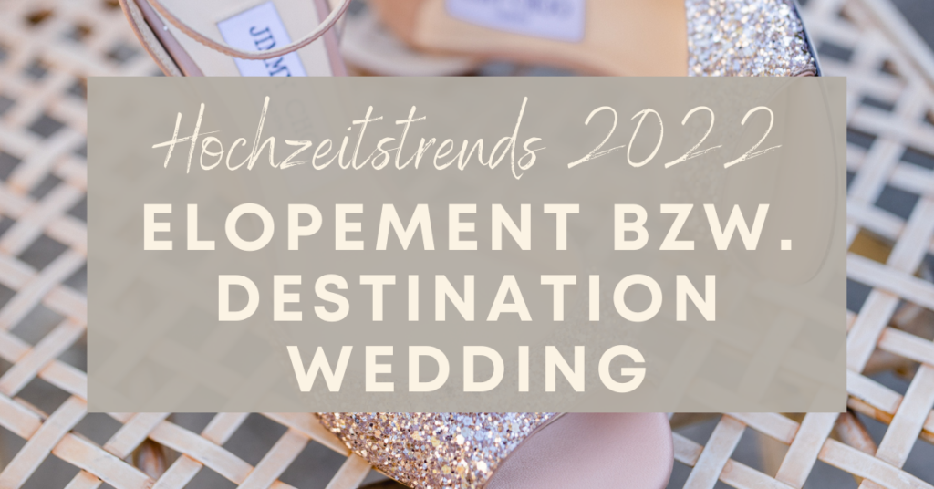 Hochzeitstrends 2022 - die schönsten Trends Elopement Destination Wedding